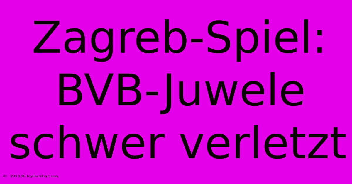 Zagreb-Spiel: BVB-Juwele Schwer Verletzt