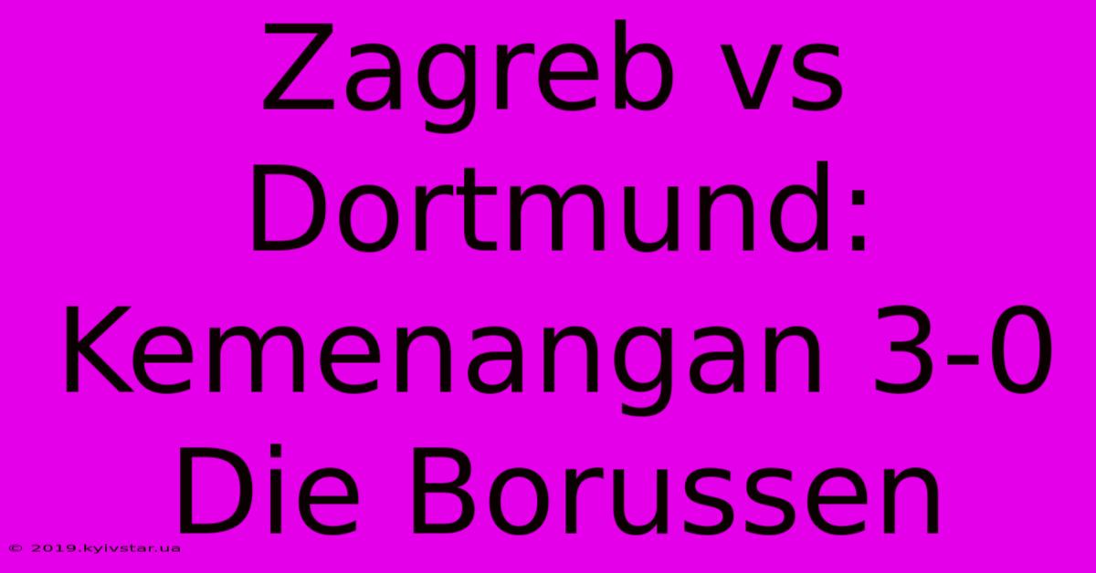 Zagreb Vs Dortmund: Kemenangan 3-0 Die Borussen