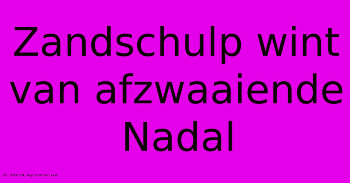 Zandschulp Wint Van Afzwaaiende Nadal