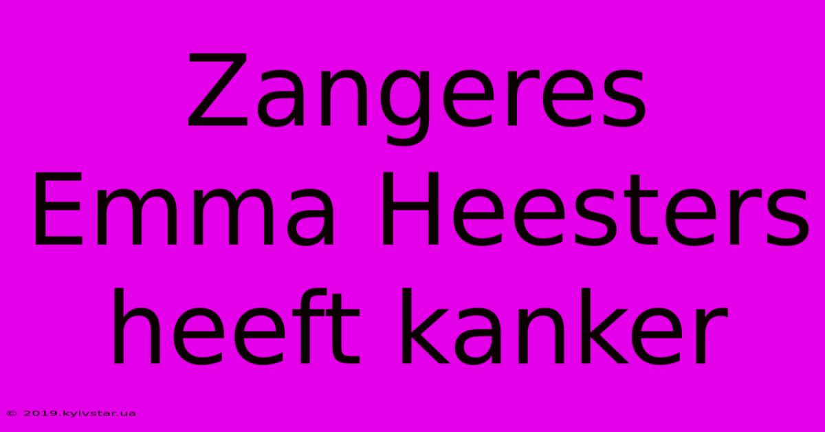 Zangeres Emma Heesters Heeft Kanker