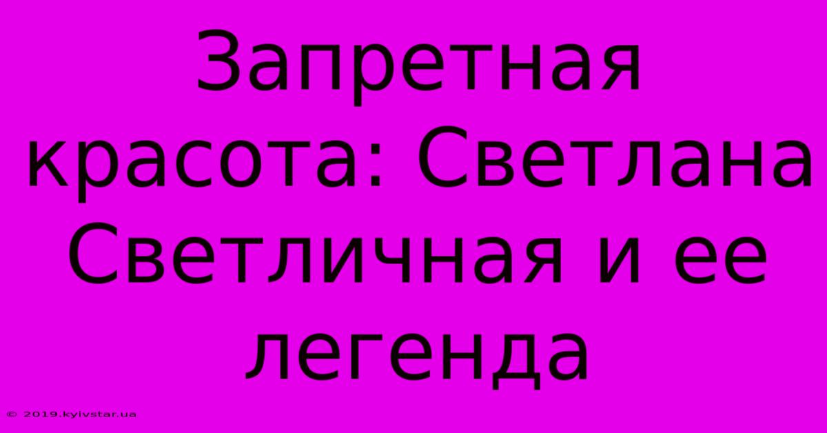 Запретная Красота: Светлана Светличная И Ее Легенда