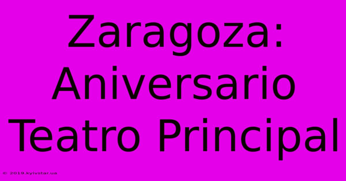 Zaragoza: Aniversario Teatro Principal