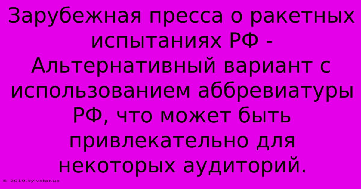 Зарубежная Пресса О Ракетных Испытаниях РФ -  Альтернативный Вариант С Использованием Аббревиатуры РФ, Что Может Быть Привлекательно Для Некоторых Аудиторий.