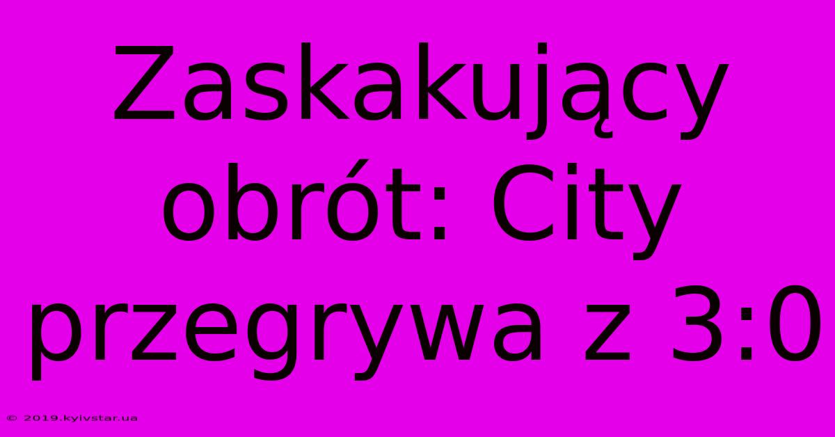 Zaskakujący Obrót: City Przegrywa Z 3:0