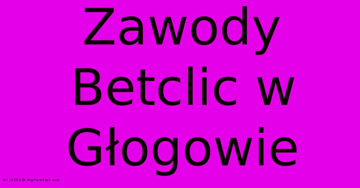 Zawody Betclic W Głogowie