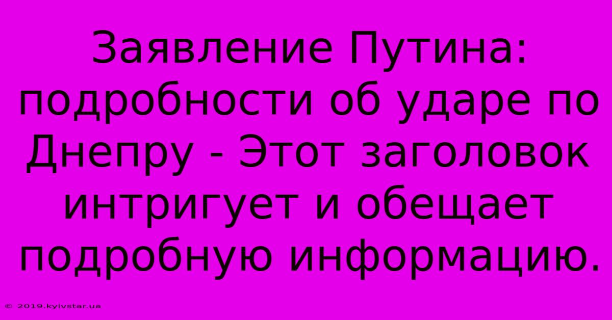 Заявление Путина: Подробности Об Ударе По Днепру - Этот Заголовок Интригует И Обещает Подробную Информацию.