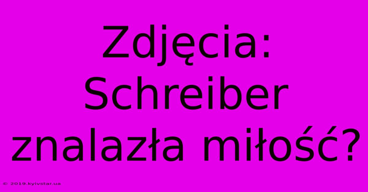 Zdjęcia: Schreiber Znalazła Miłość?