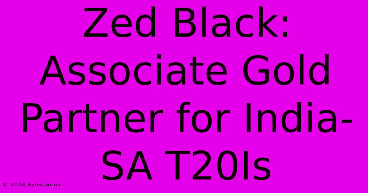 Zed Black: Associate Gold Partner For India-SA T20Is