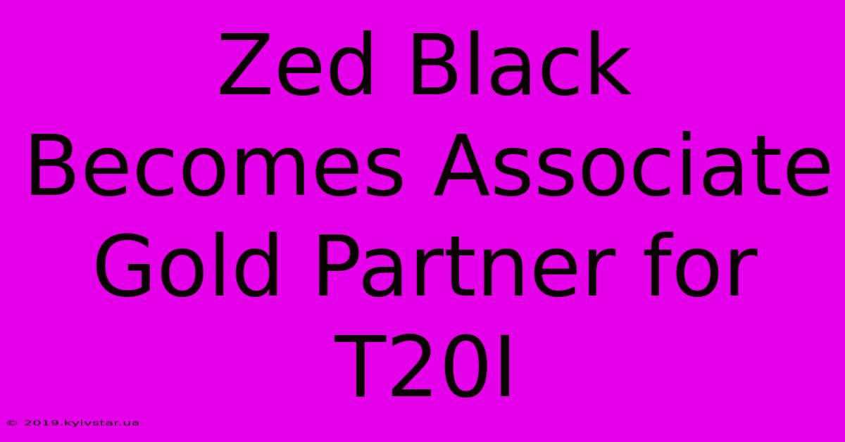 Zed Black Becomes Associate Gold Partner For T20I