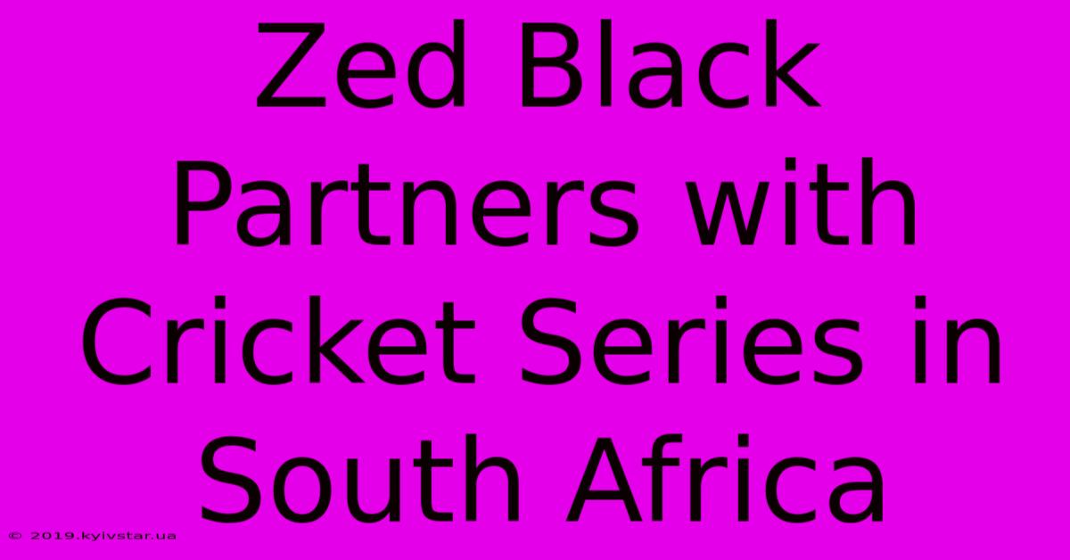 Zed Black Partners With Cricket Series In South Africa