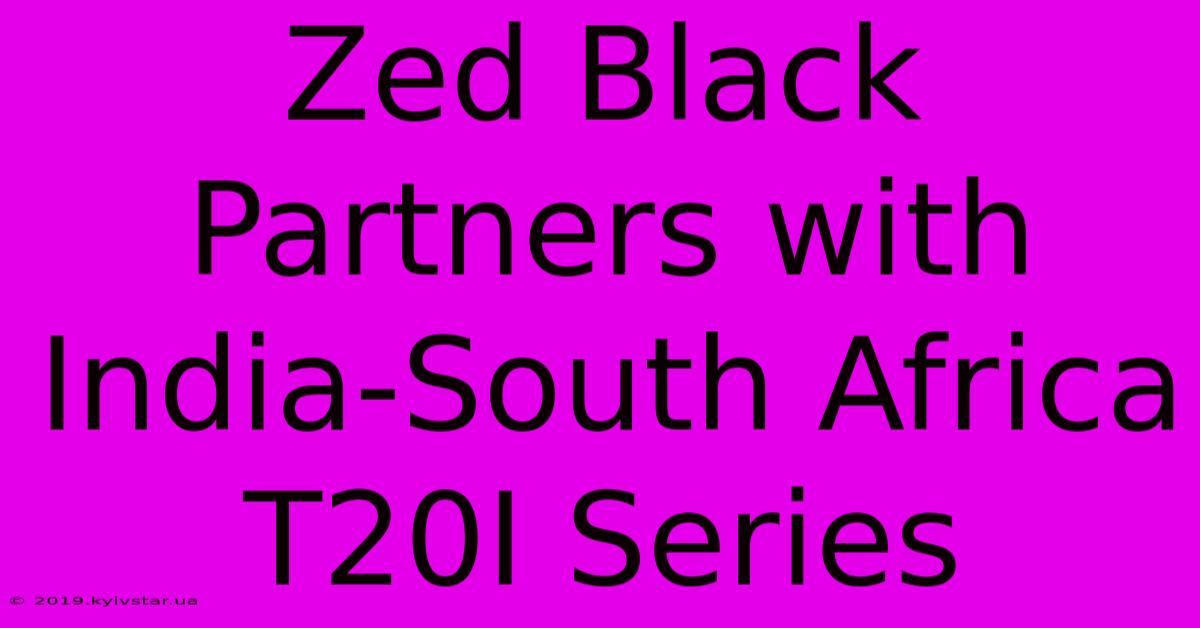 Zed Black Partners With India-South Africa T20I Series