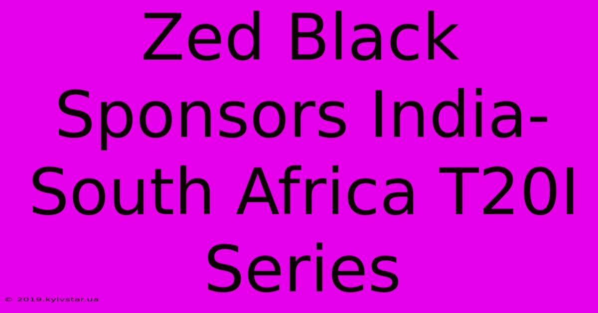 Zed Black Sponsors India-South Africa T20I Series