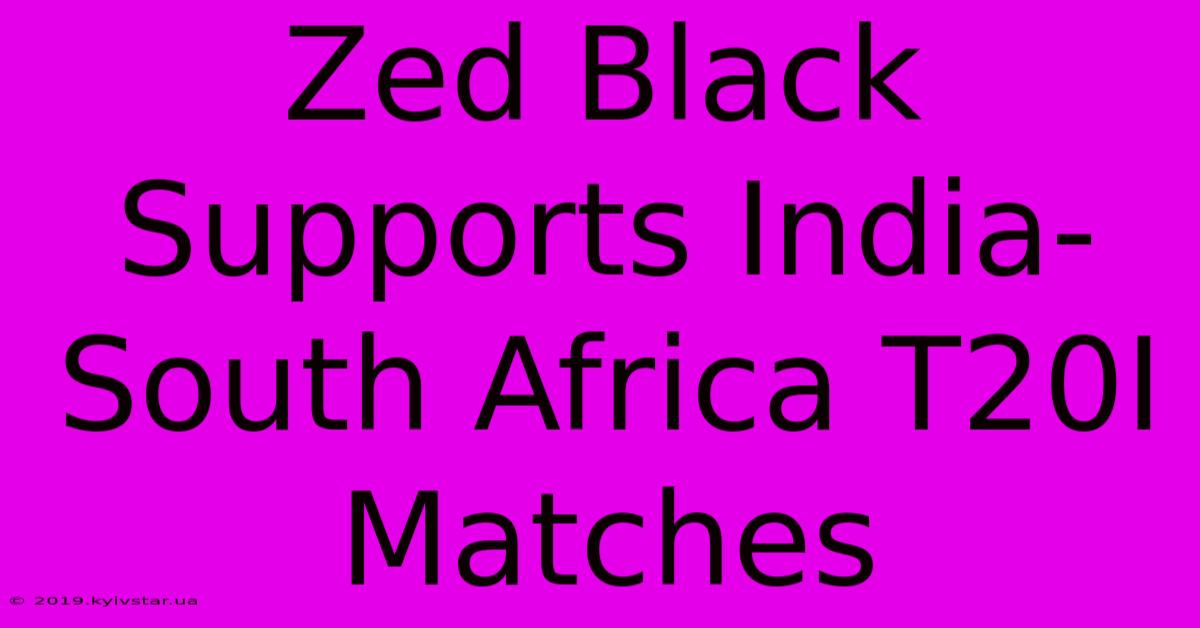 Zed Black Supports India-South Africa T20I Matches 