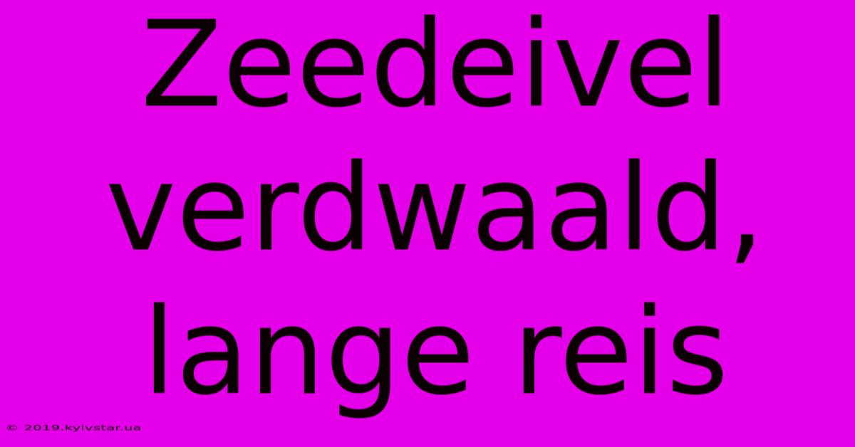 Zeedeivel Verdwaald, Lange Reis