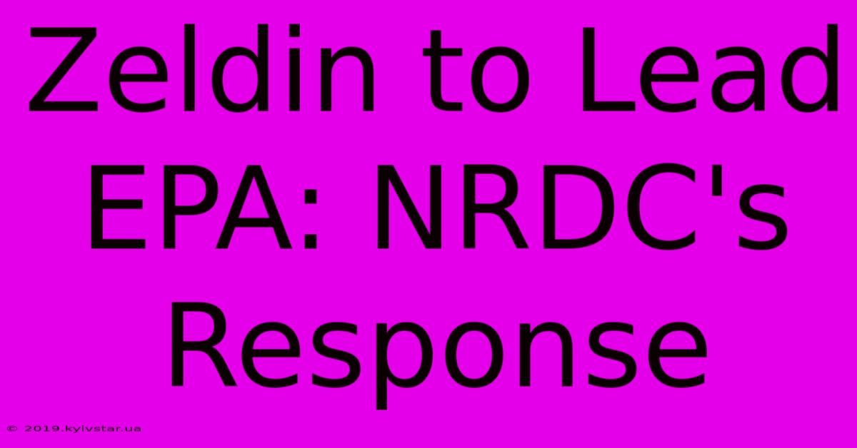 Zeldin To Lead EPA: NRDC's Response