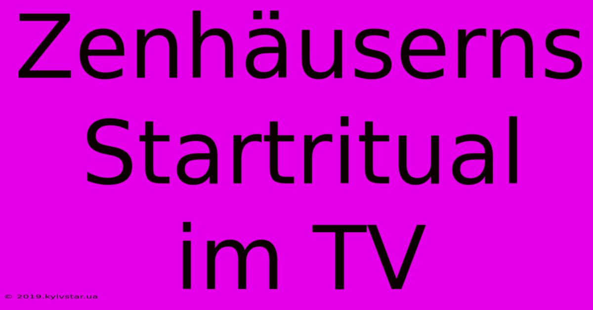 Zenhäuserns Startritual Im TV