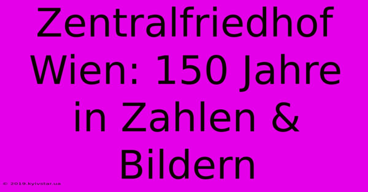 Zentralfriedhof Wien: 150 Jahre In Zahlen & Bildern