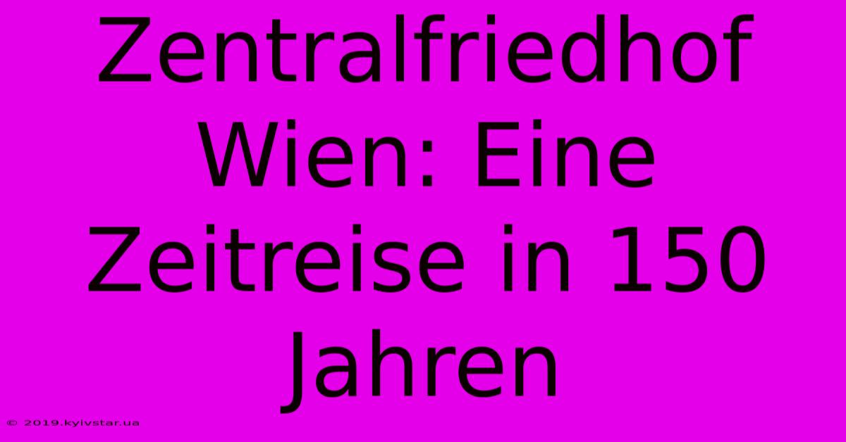 Zentralfriedhof Wien: Eine Zeitreise In 150 Jahren 