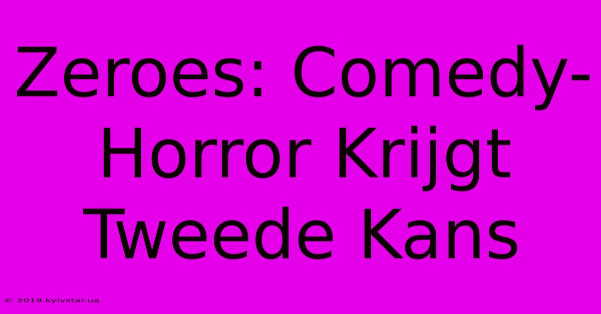 Zeroes: Comedy-Horror Krijgt Tweede Kans