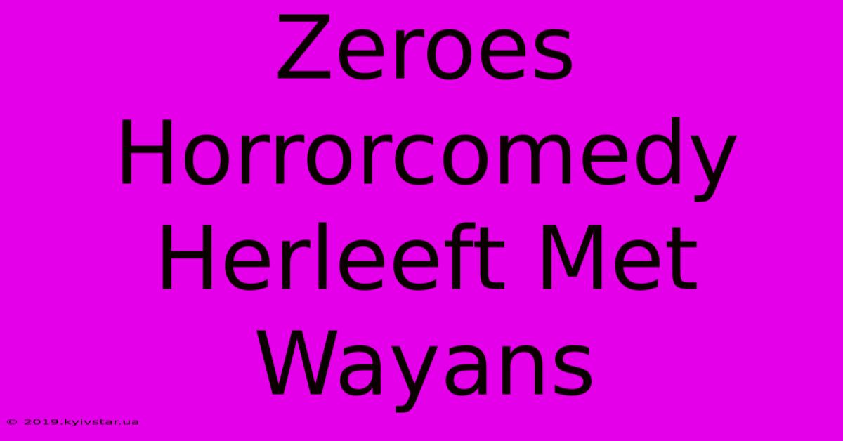 Zeroes Horrorcomedy Herleeft Met Wayans