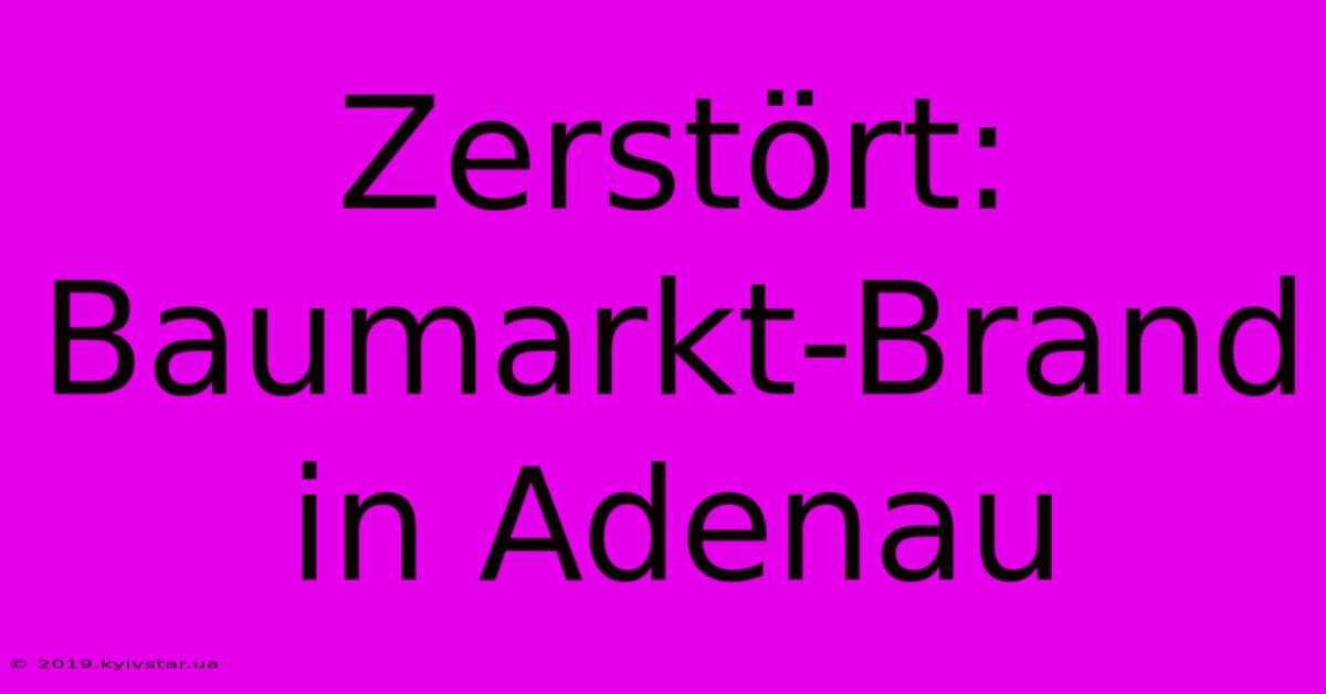 Zerstört: Baumarkt-Brand In Adenau