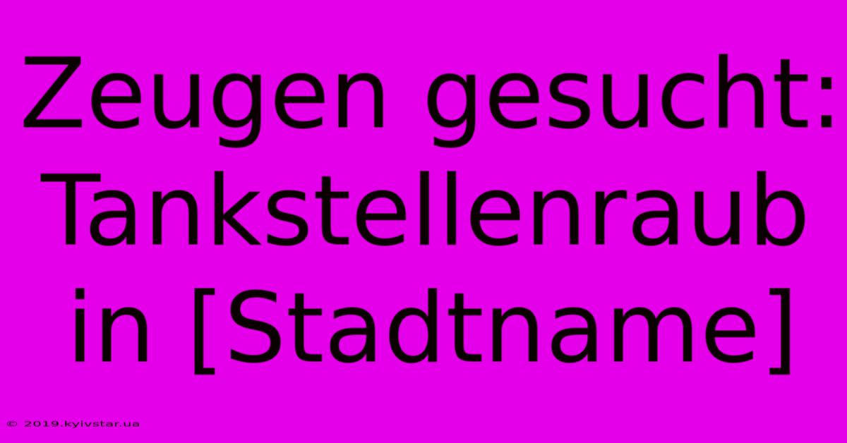 Zeugen Gesucht: Tankstellenraub In [Stadtname] 