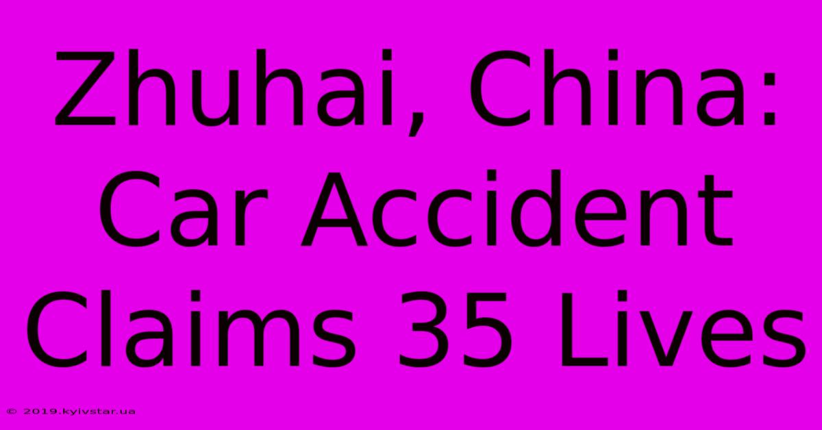 Zhuhai, China: Car Accident Claims 35 Lives