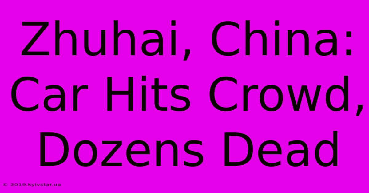 Zhuhai, China: Car Hits Crowd, Dozens Dead