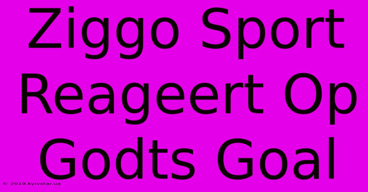 Ziggo Sport Reageert Op Godts Goal