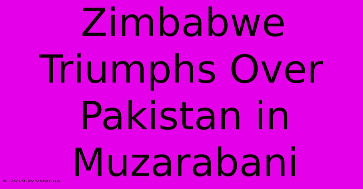 Zimbabwe Triumphs Over Pakistan In Muzarabani