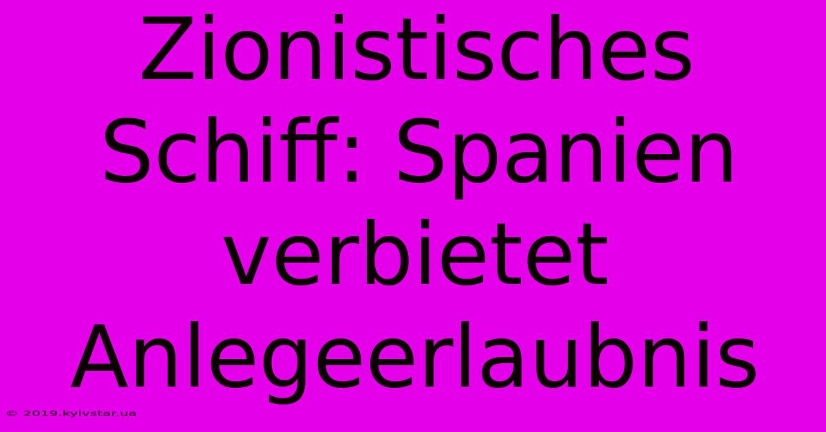 Zionistisches Schiff: Spanien Verbietet Anlegeerlaubnis