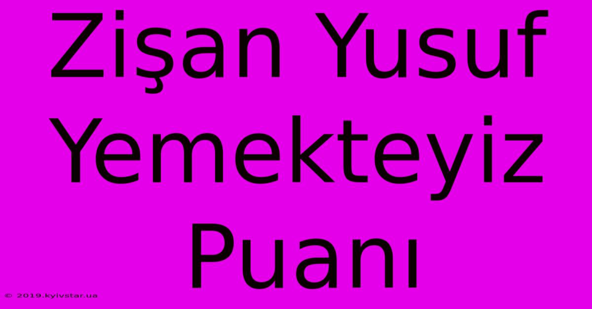 Zişan Yusuf Yemekteyiz Puanı