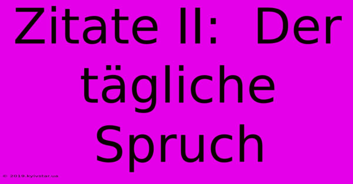 Zitate II:  Der Tägliche Spruch