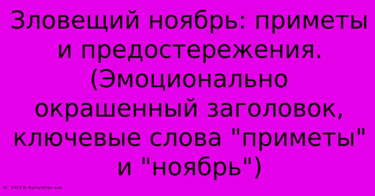 Зловещий Ноябрь: Приметы И Предостережения. (Эмоционально Окрашенный Заголовок,  Ключевые Слова 