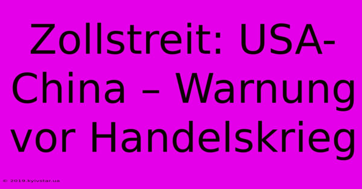 Zollstreit: USA-China – Warnung Vor Handelskrieg