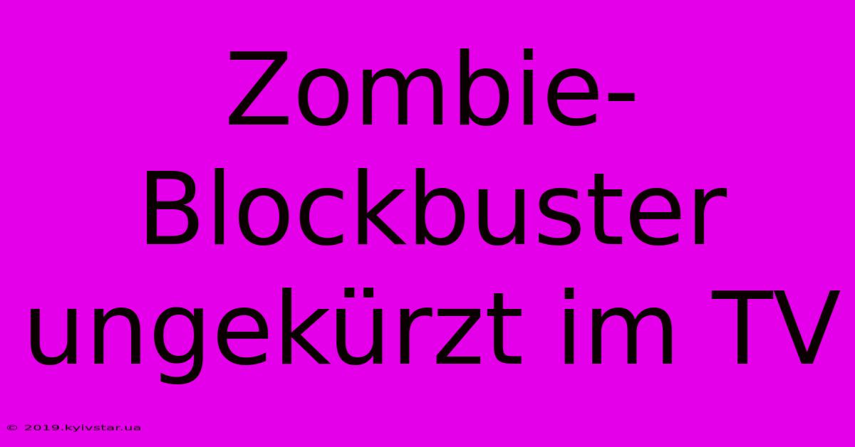 Zombie-Blockbuster Ungekürzt Im TV