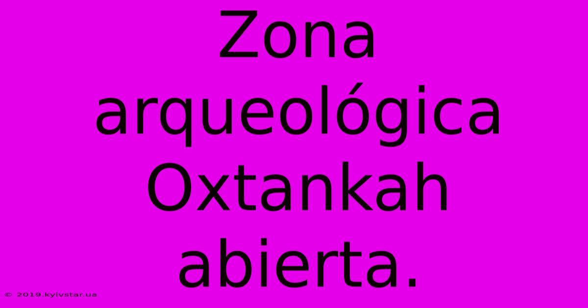 Zona Arqueológica Oxtankah Abierta.