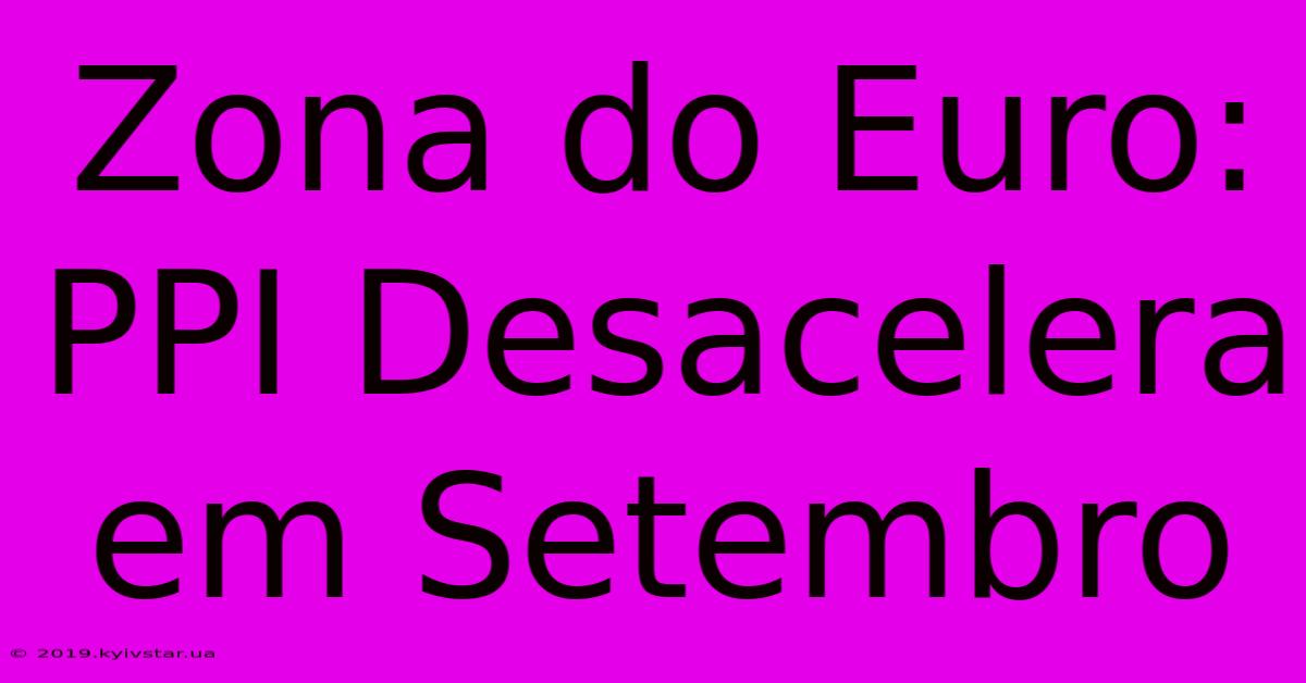 Zona Do Euro: PPI Desacelera Em Setembro 