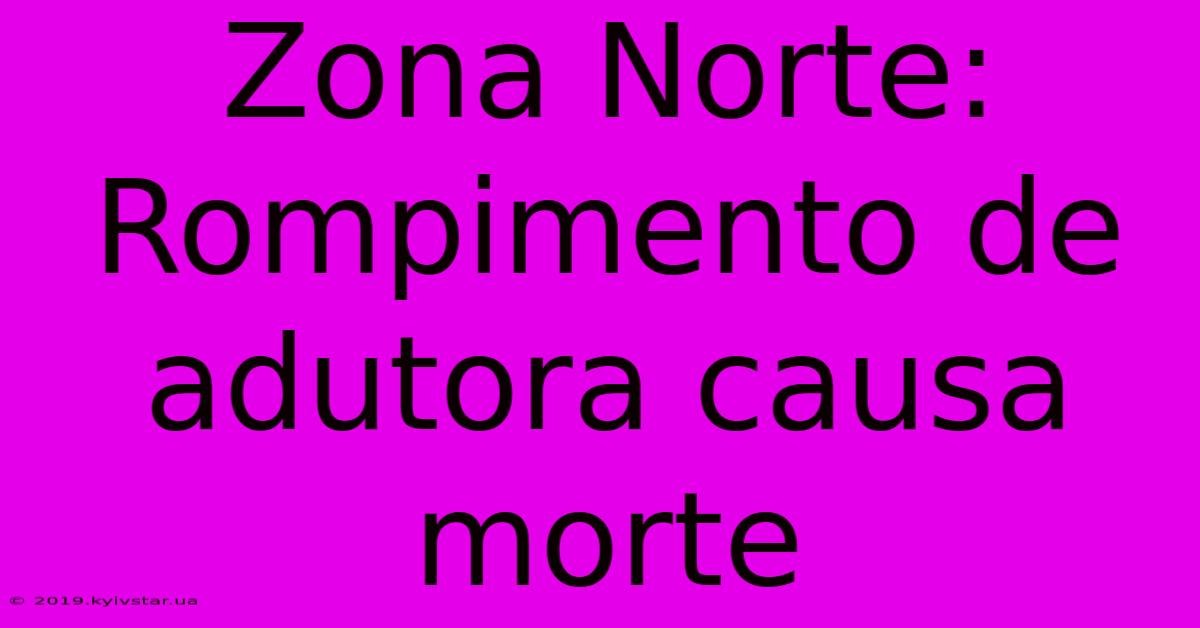 Zona Norte: Rompimento De Adutora Causa Morte