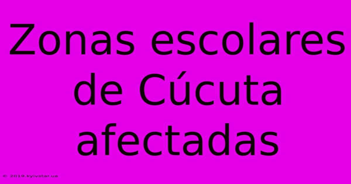 Zonas Escolares De Cúcuta Afectadas