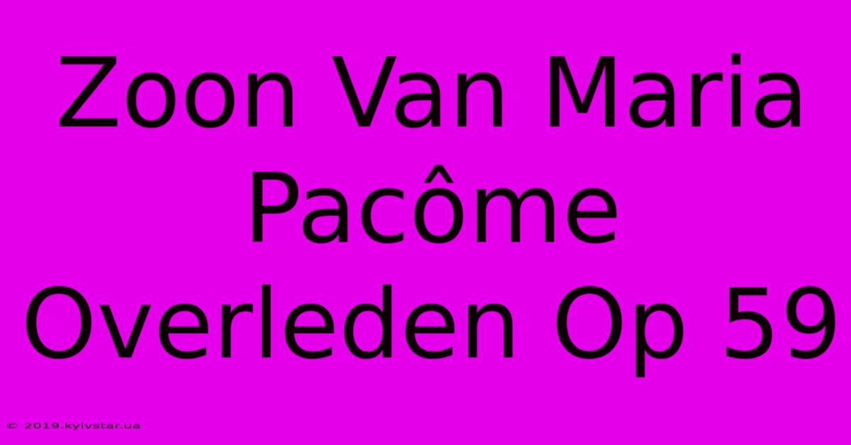 Zoon Van Maria Pacôme Overleden Op 59