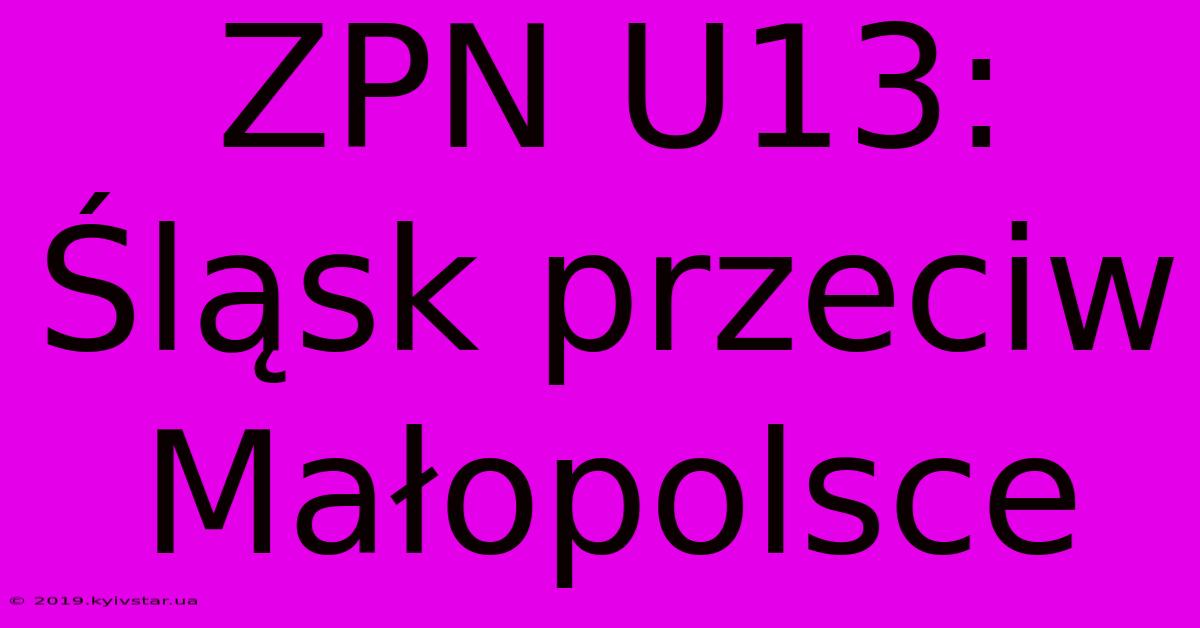 ZPN U13: Śląsk Przeciw Małopolsce