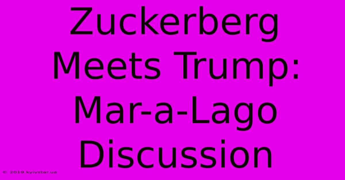 Zuckerberg Meets Trump: Mar-a-Lago Discussion