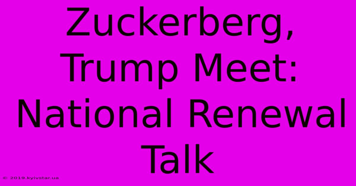 Zuckerberg, Trump Meet: National Renewal Talk