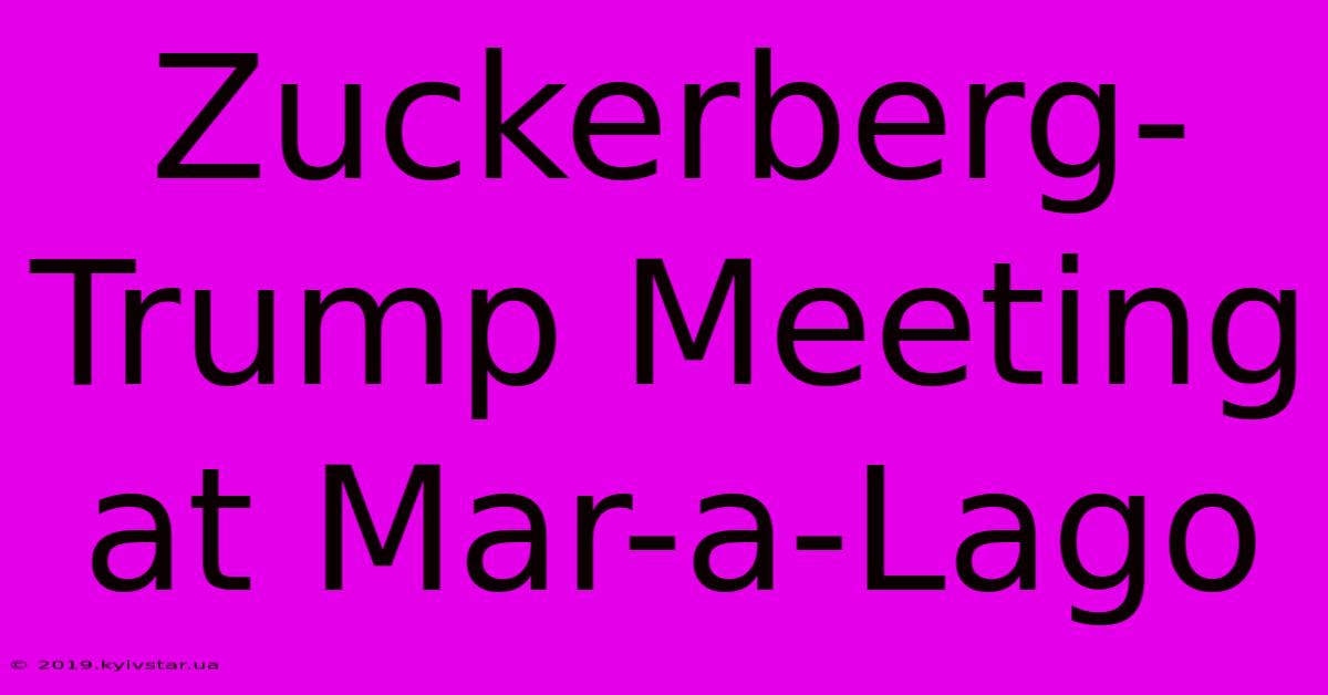 Zuckerberg-Trump Meeting At Mar-a-Lago