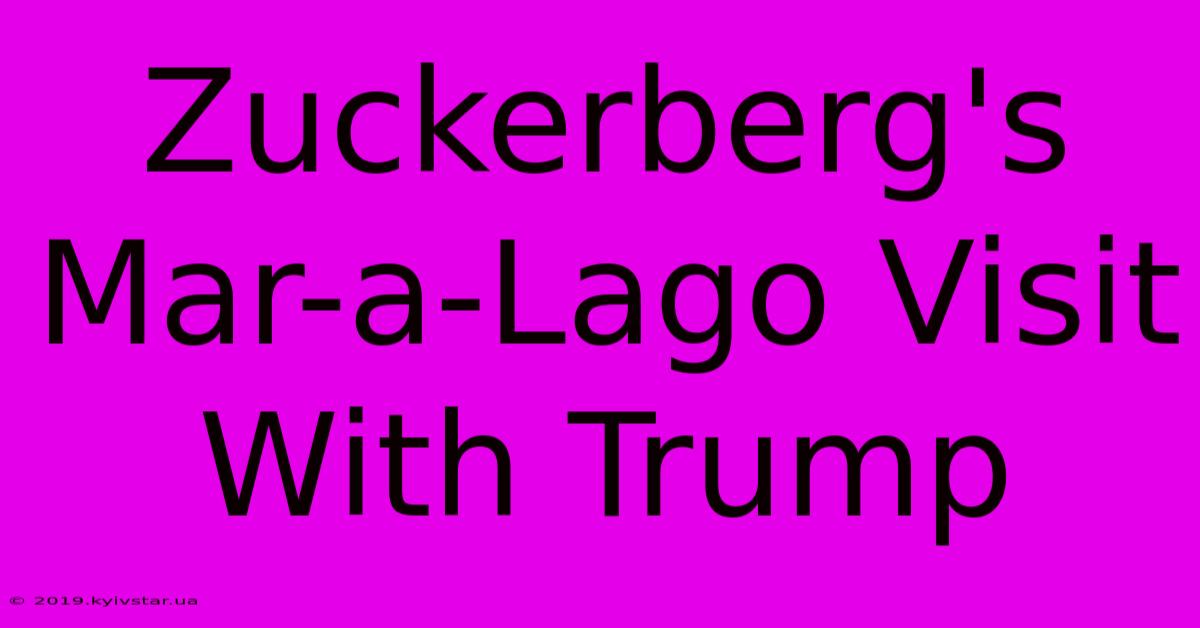 Zuckerberg's Mar-a-Lago Visit With Trump