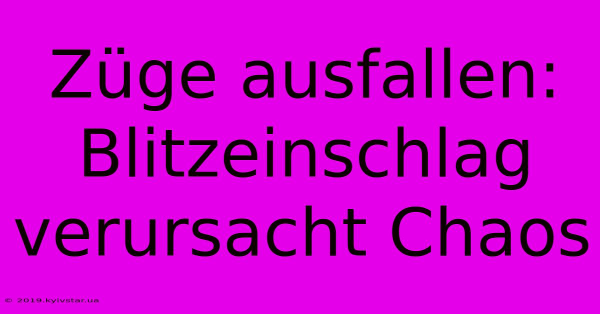 Züge Ausfallen: Blitzeinschlag Verursacht Chaos