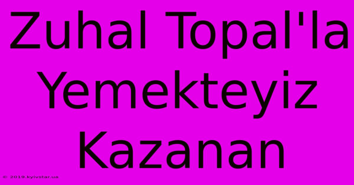 Zuhal Topal'la Yemekteyiz Kazanan