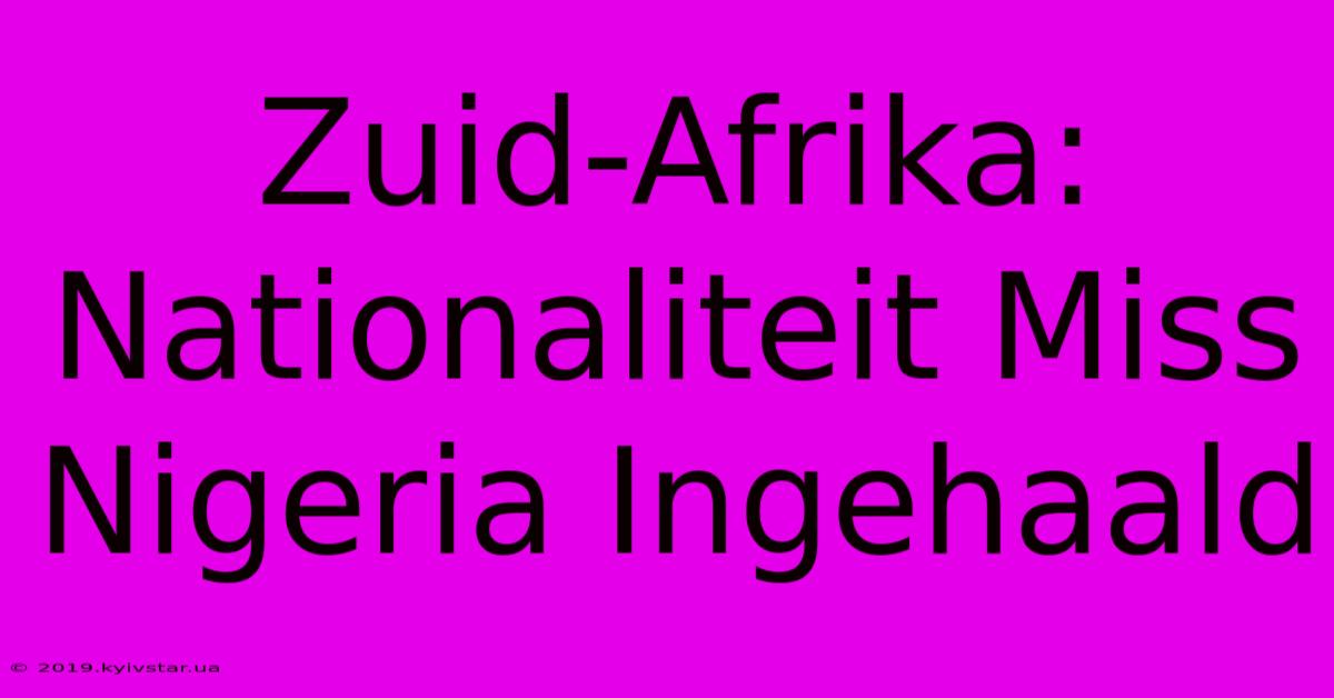 Zuid-Afrika: Nationaliteit Miss Nigeria Ingehaald