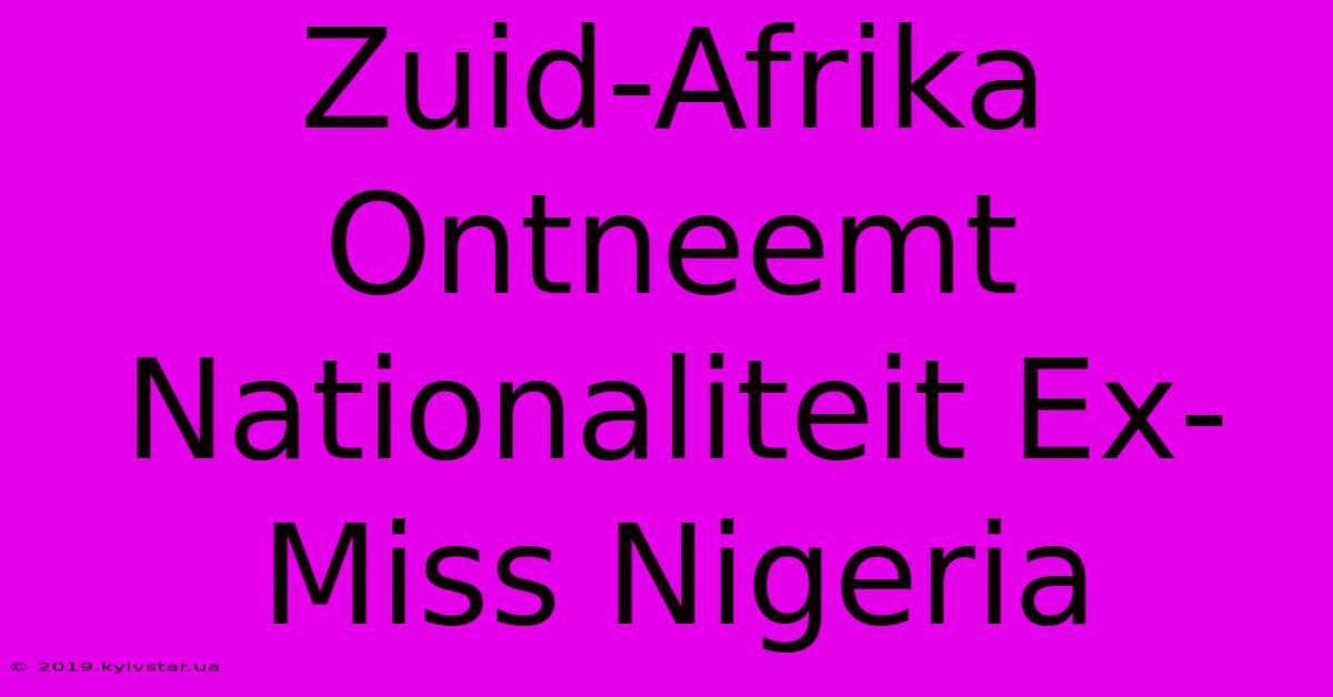 Zuid-Afrika Ontneemt Nationaliteit Ex-Miss Nigeria